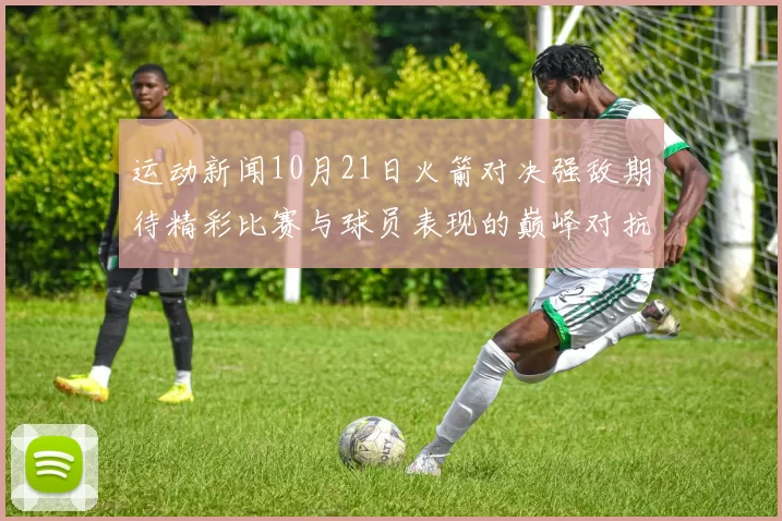 运动新闻10月21日火箭对决强敌期待精彩比赛与球员表现的巅峰对抗